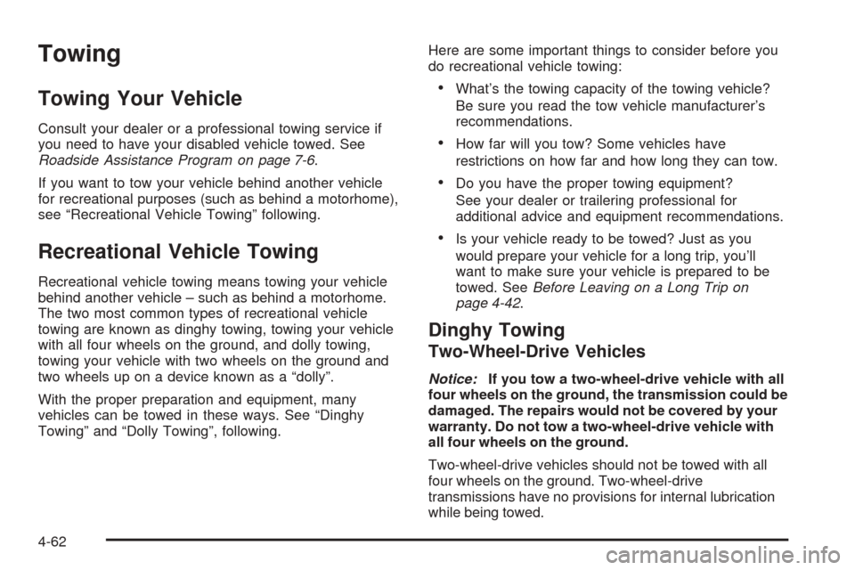 CHEVROLET TAHOE 2005 2.G Owners Manual Towing
Towing Your Vehicle
Consult your dealer or a professional towing service if
you need to have your disabled vehicle towed. See
Roadside Assistance Program on page 7-6.
If you want to tow your ve