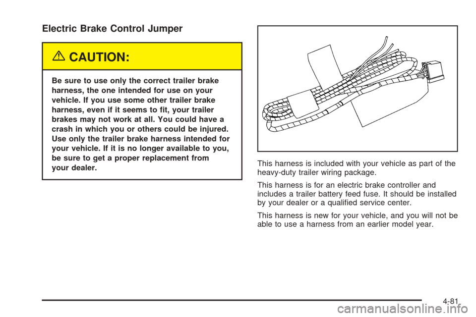 CHEVROLET TAHOE 2005 2.G Owners Manual Electric Brake Control Jumper
{CAUTION:
Be sure to use only the correct trailer brake
harness, the one intended for use on your
vehicle. If you use some other trailer brake
harness, even if it seems t