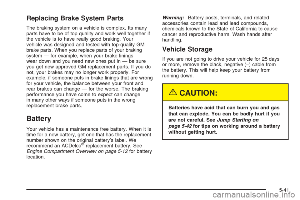 CHEVROLET TAHOE 2005 2.G Owners Manual Replacing Brake System Parts
The braking system on a vehicle is complex. Its many
parts have to be of top quality and work well together if
the vehicle is to have really good braking. Your
vehicle was