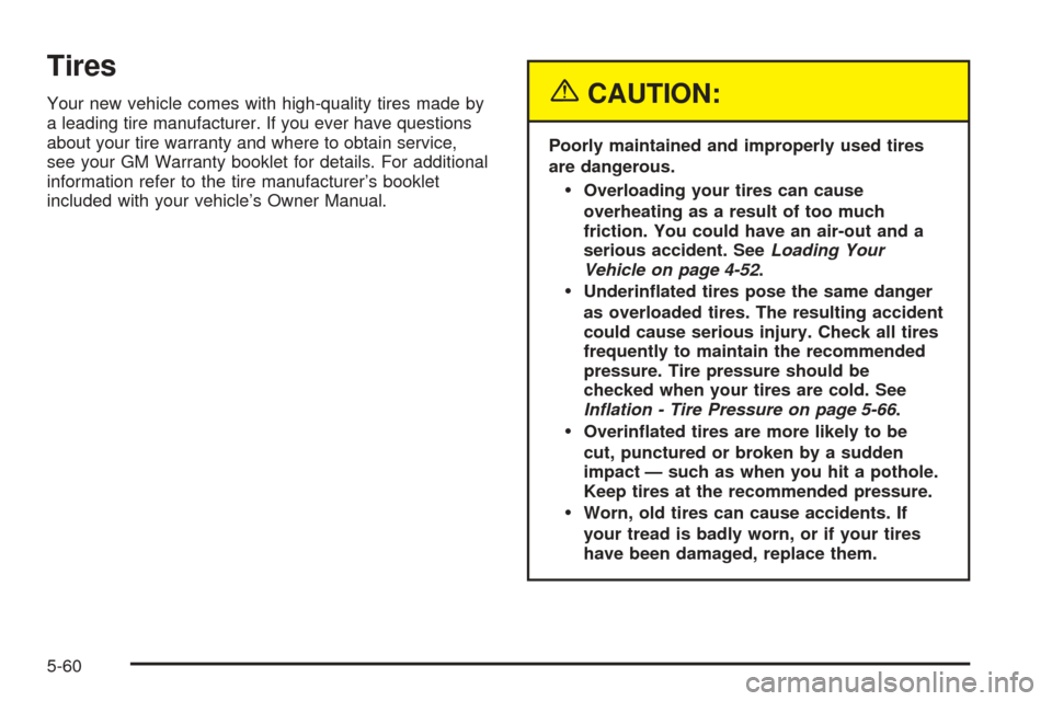 CHEVROLET TAHOE 2005 2.G Owners Manual Tires
Your new vehicle comes with high-quality tires made by
a leading tire manufacturer. If you ever have questions
about your tire warranty and where to obtain service,
see your GM Warranty booklet 