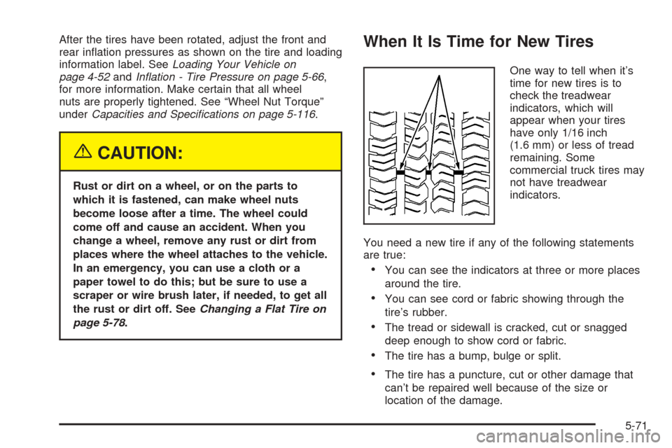 CHEVROLET TAHOE 2005 2.G Owners Manual After the tires have been rotated, adjust the front and
rear in�ation pressures as shown on the tire and loading
information label. SeeLoading Your Vehicle on
page 4-52andIn�ation - Tire Pressure on p