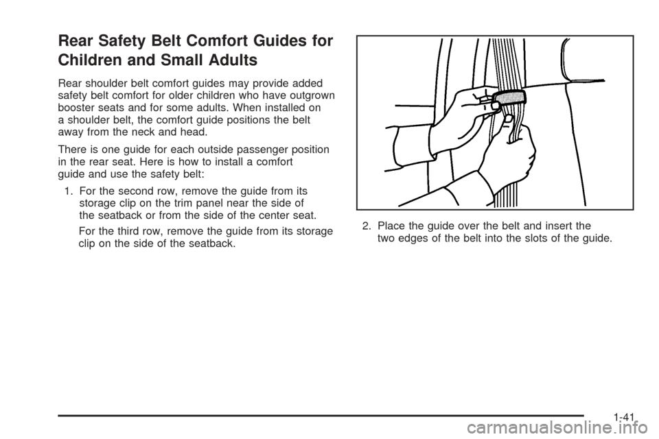 CHEVROLET TAHOE 2005 2.G Owners Manual Rear Safety Belt Comfort Guides for
Children and Small Adults
Rear shoulder belt comfort guides may provide added
safety belt comfort for older children who have outgrown
booster seats and for some ad