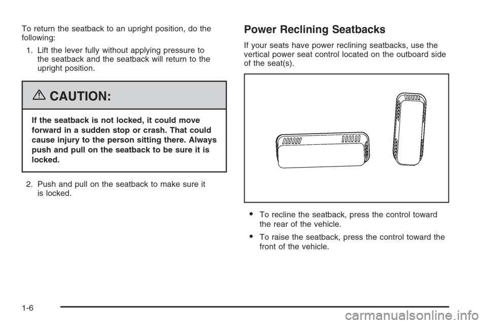 CHEVROLET TAHOE 2006 2.G Owners Manual To return the seatback to an upright position, do the
following:
1. Lift the lever fully without applying pressure to
the seatback and the seatback will return to the
upright position.
{CAUTION:
If th