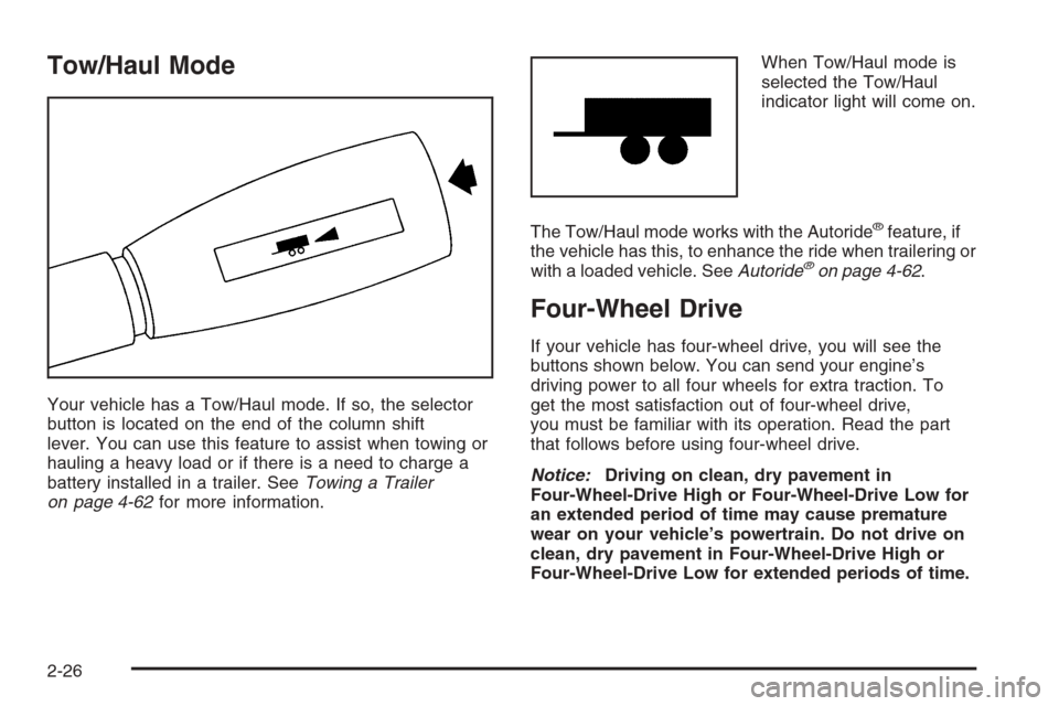 CHEVROLET TAHOE 2006 2.G Owners Manual Tow/Haul Mode
Your vehicle has a Tow/Haul mode. If so, the selector
button is located on the end of the column shift
lever. You can use this feature to assist when towing or
hauling a heavy load or if CHEVROLET TAHOE 2006 2.G Owners Manual Tow/Haul Mode
Your vehicle has a Tow/Haul mode. If so, the selector
button is located on the end of the column shift
lever. You can use this feature to assist when towing or
hauling a heavy load or if