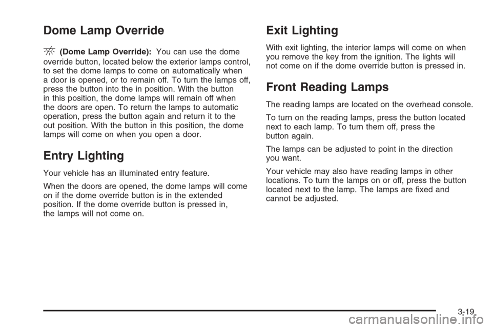 CHEVROLET TAHOE 2006 2.G Owners Manual Dome Lamp Override
E(Dome Lamp Override):You can use the dome
override button, located below the exterior lamps control,
to set the dome lamps to come on automatically when
a door is opened, or to rem