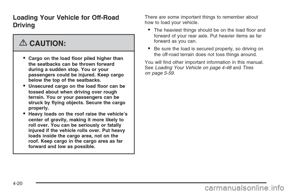 CHEVROLET TAHOE 2006 2.G Owners Manual Loading Your Vehicle for Off-Road
Driving
{CAUTION:
Cargo on the load �oor piled higher than
the seatbacks can be thrown forward
during a sudden stop. You or your
passengers could be injured. Keep ca