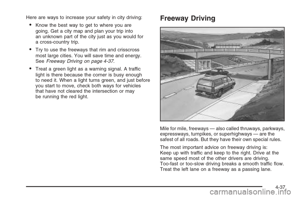 CHEVROLET TAHOE 2006 2.G Owners Manual Here are ways to increase your safety in city driving:
Know the best way to get to where you are
going. Get a city map and plan your trip into
an unknown part of the city just as you would for
a cros CHEVROLET TAHOE 2006 2.G Owners Manual Here are ways to increase your safety in city driving:
Know the best way to get to where you are
going. Get a city map and plan your trip into
an unknown part of the city just as you would for
a cros