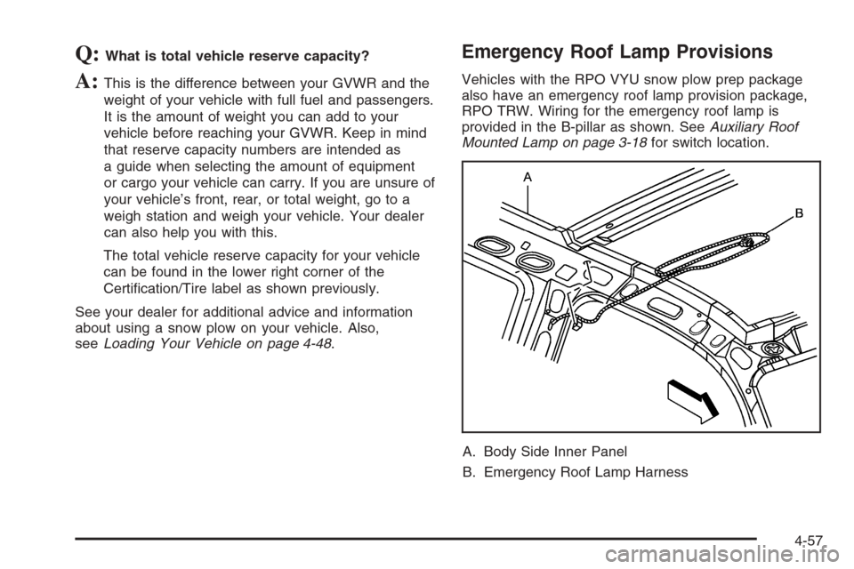 CHEVROLET TAHOE 2006 2.G Owners Manual Q:What is total vehicle reserve capacity?
A:This is the difference between your GVWR and the
weight of your vehicle with full fuel and passengers.
It is the amount of weight you can add to your
vehicl CHEVROLET TAHOE 2006 2.G Owners Manual Q:What is total vehicle reserve capacity?
A:This is the difference between your GVWR and the
weight of your vehicle with full fuel and passengers.
It is the amount of weight you can add to your
vehicl