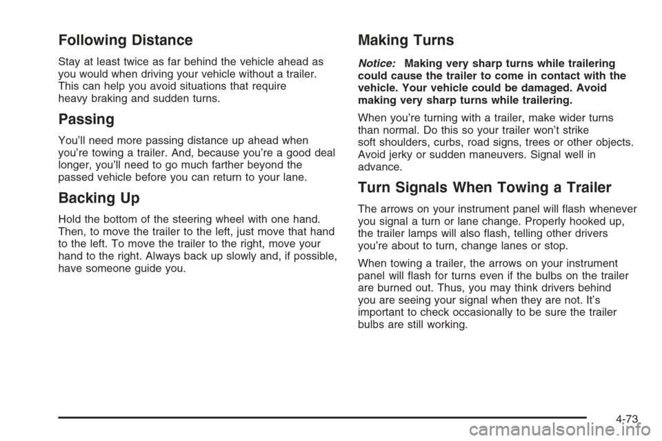 CHEVROLET TAHOE 2006 2.G Owners Manual Following Distance
Stay at least twice as far behind the vehicle ahead as
you would when driving your vehicle without a trailer.
This can help you avoid situations that require
heavy braking and sudde CHEVROLET TAHOE 2006 2.G Owners Manual Following Distance
Stay at least twice as far behind the vehicle ahead as
you would when driving your vehicle without a trailer.
This can help you avoid situations that require
heavy braking and sudde