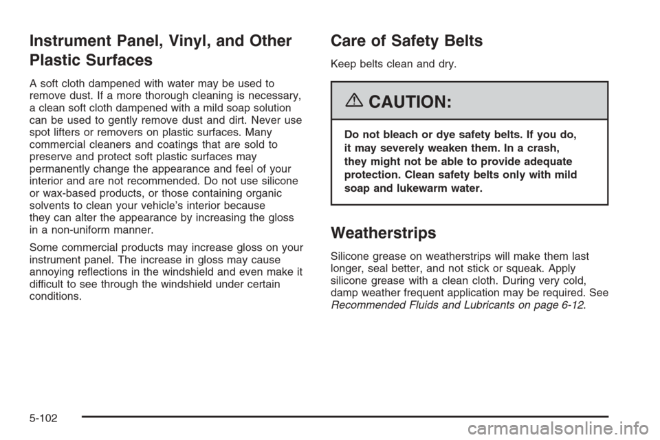 CHEVROLET TAHOE 2006 2.G Owners Manual Instrument Panel, Vinyl, and Other
Plastic Surfaces
A soft cloth dampened with water may be used to
remove dust. If a more thorough cleaning is necessary,
a clean soft cloth dampened with a mild soap 
