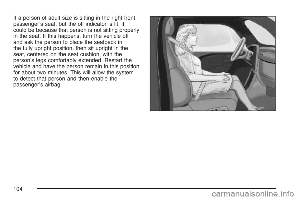 CHEVROLET TAHOE 2007 3.G Owners Manual If a person of adult-size is sitting in the right front
passenger’s seat, but the off indicator is lit, it
could be because that person is not sitting properly
in the seat. If this happens, turn the