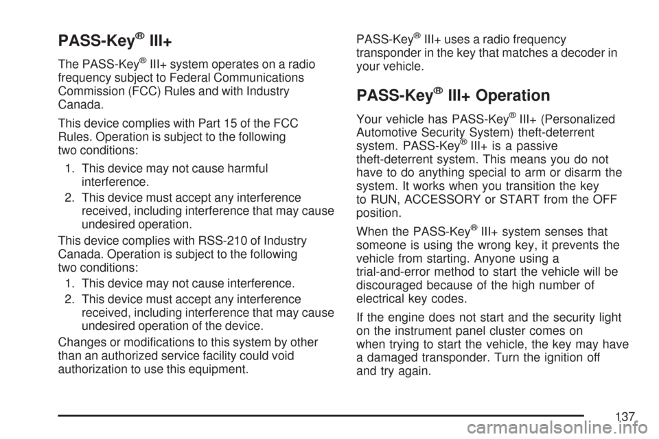 CHEVROLET TAHOE 2007 3.G Owners Manual PASS-Key®III+
The PASS-Key®III+ system operates on a radio
frequency subject to Federal Communications
Commission (FCC) Rules and with Industry
Canada.
This device complies with Part 15 of the FCC
R