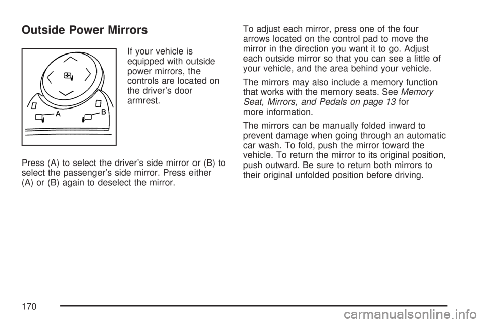 CHEVROLET TAHOE 2007 3.G Owners Manual Outside Power Mirrors
If your vehicle is
equipped with outside
power mirrors, the
controls are located on
the driver’s door
armrest.
Press (A) to select the driver’s side mirror or (B) to
select t