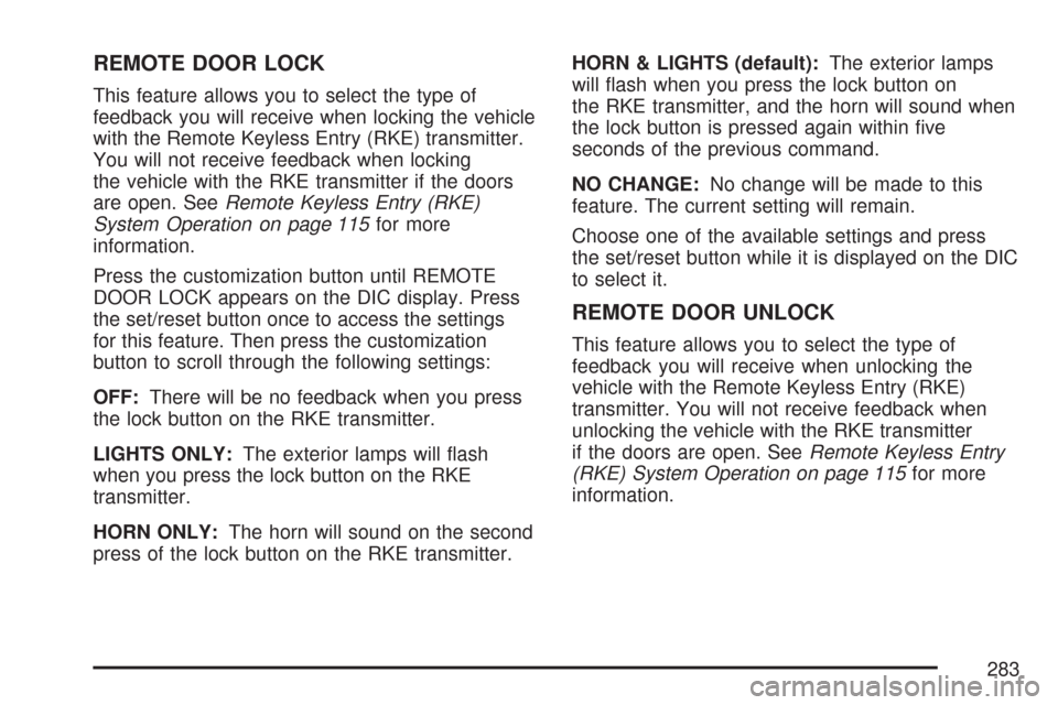 CHEVROLET TAHOE 2007 3.G Owners Manual REMOTE DOOR LOCK
This feature allows you to select the type of
feedback you will receive when locking the vehicle
with the Remote Keyless Entry (RKE) transmitter.
You will not receive feedback when lo CHEVROLET TAHOE 2007 3.G Owners Manual REMOTE DOOR LOCK
This feature allows you to select the type of
feedback you will receive when locking the vehicle
with the Remote Keyless Entry (RKE) transmitter.
You will not receive feedback when lo