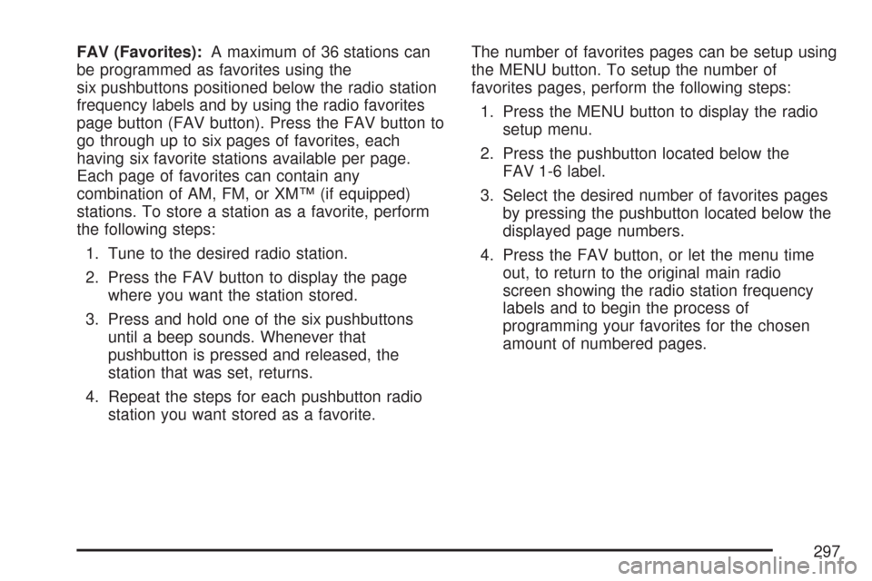 CHEVROLET TAHOE 2007 3.G Owners Manual FAV (Favorites):A maximum of 36 stations can
be programmed as favorites using the
six pushbuttons positioned below the radio station
frequency labels and by using the radio favorites
page button (FAV CHEVROLET TAHOE 2007 3.G Owners Manual FAV (Favorites):A maximum of 36 stations can
be programmed as favorites using the
six pushbuttons positioned below the radio station
frequency labels and by using the radio favorites
page button (FAV