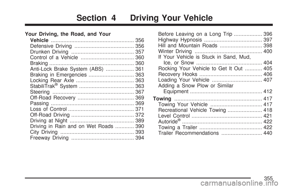 CHEVROLET TAHOE 2007 3.G Owners Manual Your Driving, the Road, and Your
Vehicle..................................................... 356
Defensive Driving...................................... 356
Drunken Driving........................... CHEVROLET TAHOE 2007 3.G Owners Manual Your Driving, the Road, and Your
Vehicle..................................................... 356
Defensive Driving...................................... 356
Drunken Driving...........................