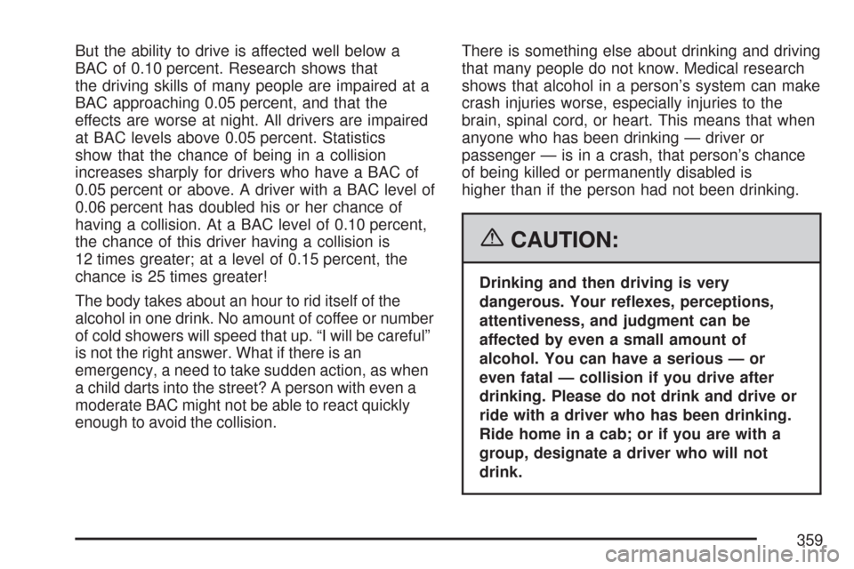 CHEVROLET TAHOE 2007 3.G Owners Manual But the ability to drive is affected well below a
BAC of 0.10 percent. Research shows that
the driving skills of many people are impaired at a
BAC approaching 0.05 percent, and that the
effects are wo CHEVROLET TAHOE 2007 3.G Owners Manual But the ability to drive is affected well below a
BAC of 0.10 percent. Research shows that
the driving skills of many people are impaired at a
BAC approaching 0.05 percent, and that the
effects are wo