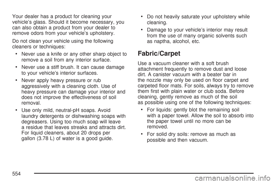 CHEVROLET TAHOE 2007 3.G Owners Manual Your dealer has a product for cleaning your
vehicle’s glass. Should it become necessary, you
can also obtain a product from your dealer to
remove odors from your vehicle’s upholstery.
Do not clean CHEVROLET TAHOE 2007 3.G Owners Manual Your dealer has a product for cleaning your
vehicle’s glass. Should it become necessary, you
can also obtain a product from your dealer to
remove odors from your vehicle’s upholstery.
Do not clean