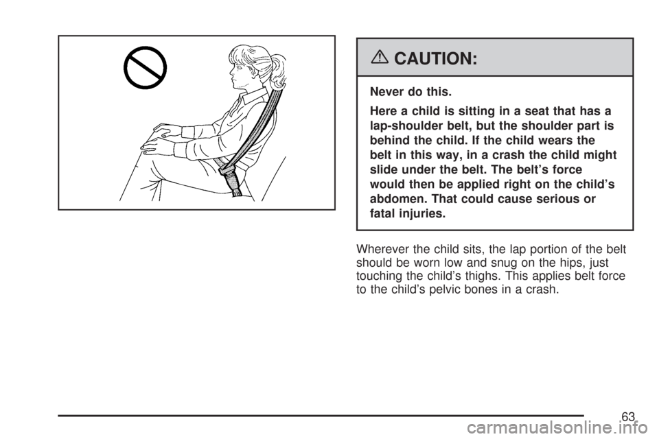 CHEVROLET TAHOE 2007 3.G Owners Manual {CAUTION:
Never do this.
Here a child is sitting in a seat that has a
lap-shoulder belt, but the shoulder part is
behind the child. If the child wears the
belt in this way, in a crash the child might
