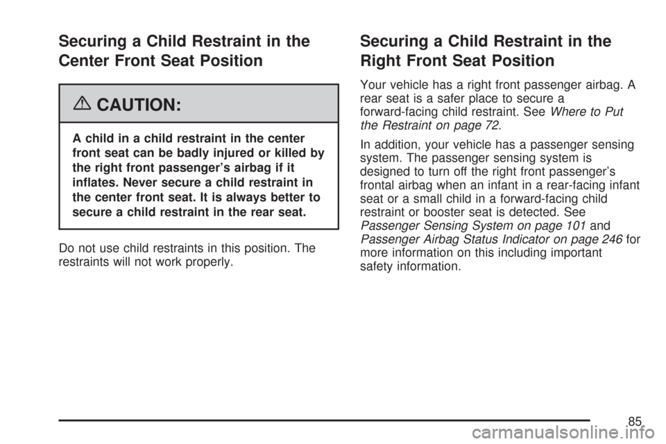 CHEVROLET TAHOE 2007 3.G Owners Manual Securing a Child Restraint in the
Center Front Seat Position
{CAUTION:
A child in a child restraint in the center
front seat can be badly injured or killed by
the right front passenger’s airbag if i CHEVROLET TAHOE 2007 3.G Owners Manual Securing a Child Restraint in the
Center Front Seat Position
{CAUTION:
A child in a child restraint in the center
front seat can be badly injured or killed by
the right front passenger’s airbag if i