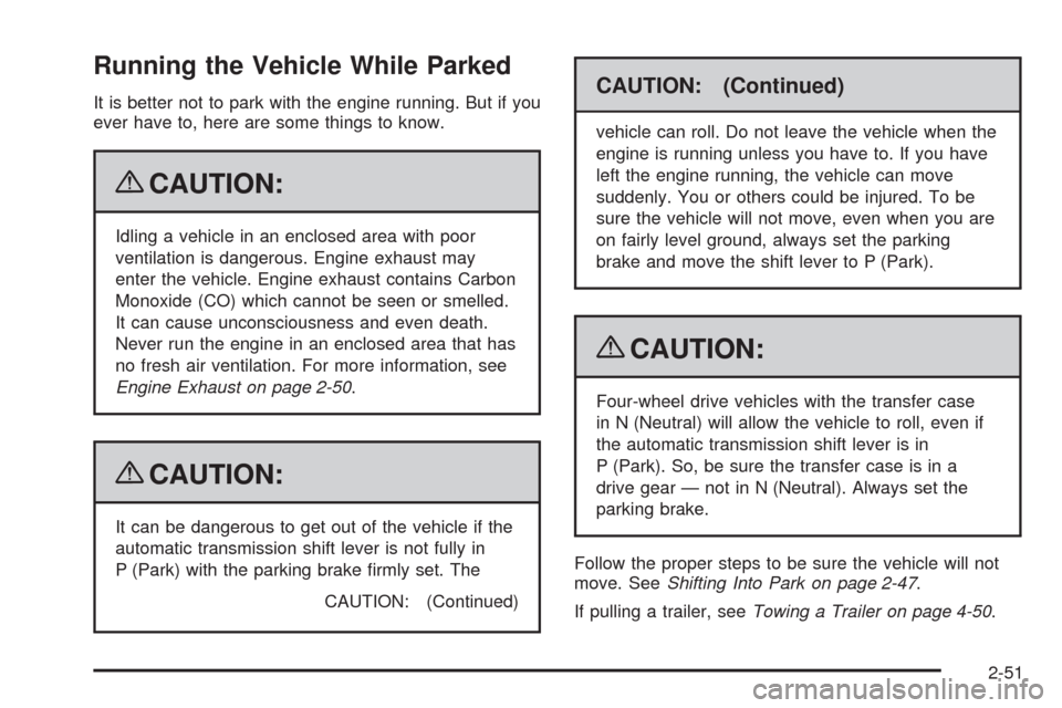 CHEVROLET TAHOE 2009 3.G Owners Manual Running the Vehicle While Parked
It is better not to park with the engine running. But if you
ever have to, here are some things to know.
{CAUTION:
Idling a vehicle in an enclosed area with poor
venti