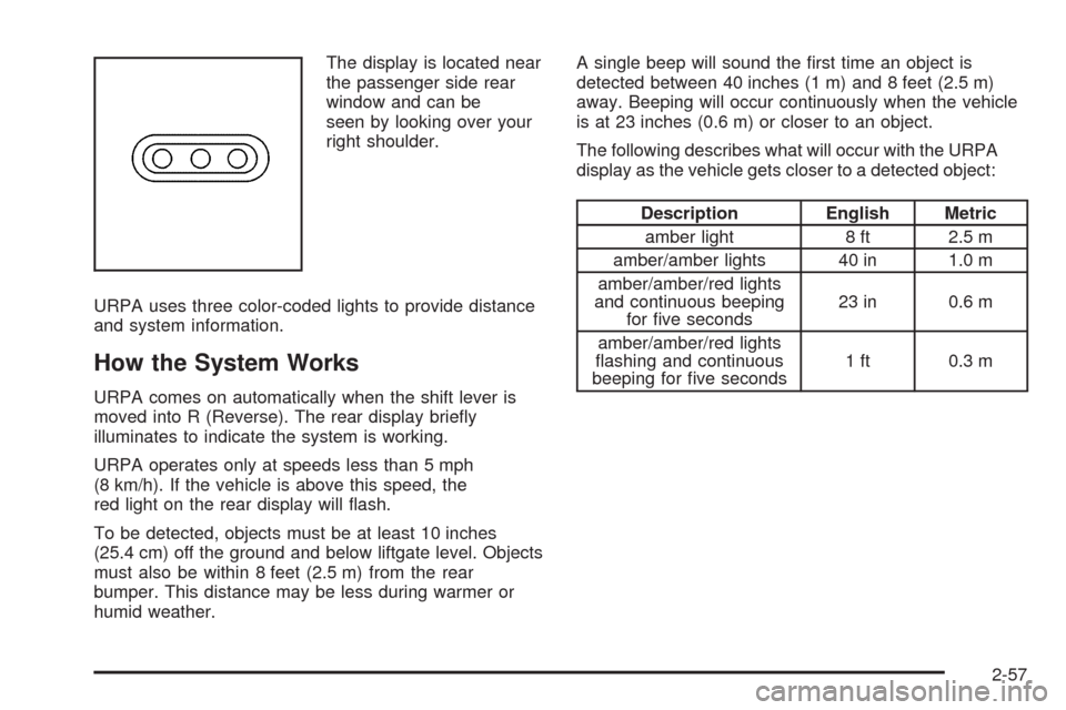 CHEVROLET TAHOE 2009 3.G Owners Manual The display is located near
the passenger side rear
window and can be
seen by looking over your
right shoulder.
URPA uses three color-coded lights to provide distance
and system information.
How the S