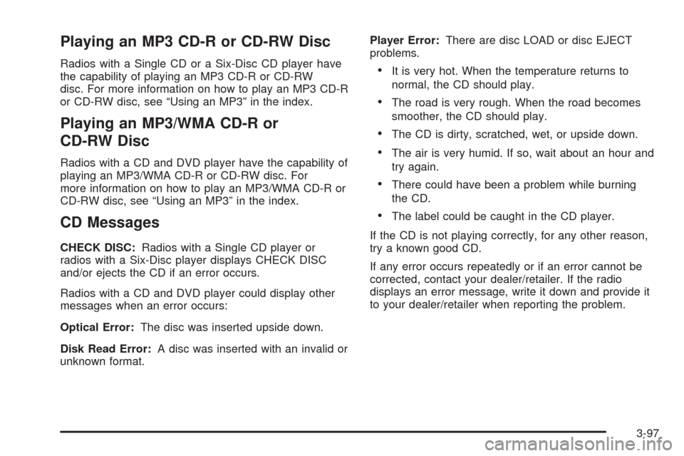 CHEVROLET TAHOE 2009 3.G Owners Manual Playing an MP3 CD-R or CD-RW Disc
Radios with a Single CD or a Six-Disc CD player have
the capability of playing an MP3 CD-R or CD-RW
disc. For more information on how to play an MP3 CD-R
or CD-RW dis