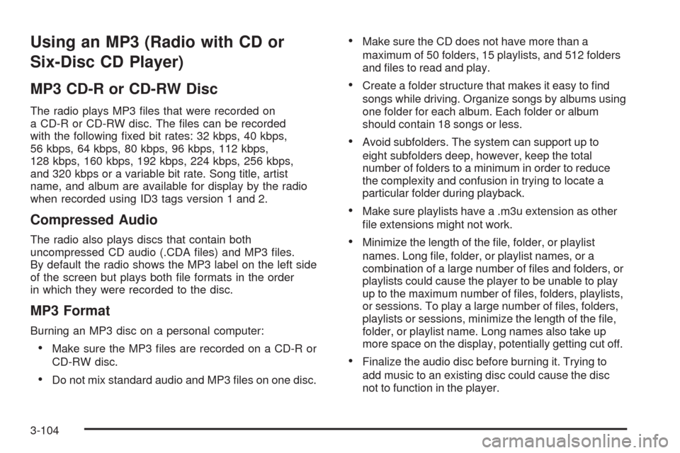 CHEVROLET TAHOE 2009 3.G Owners Manual Using an MP3 (Radio with CD or
Six-Disc CD Player)
MP3 CD-R or CD-RW Disc
The radio plays MP3 �les that were recorded on
a CD-R or CD-RW disc. The �les can be recorded
with the following �xed bit rate