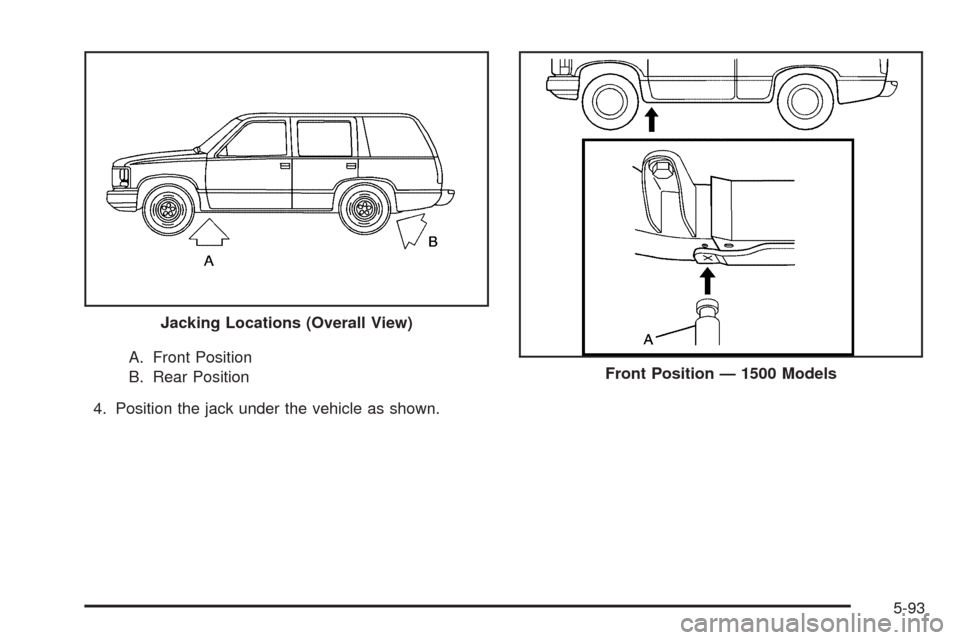 CHEVROLET TAHOE 2009 3.G Owners Manual A. Front Position
B. Rear Position
4. Position the jack under the vehicle as shown.Jacking Locations (Overall View)Front Position — 1500 Models
5-93 