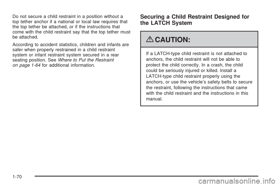 CHEVROLET TAHOE 2009 3.G Owners Manual Do not secure a child restraint in a position without a
top tether anchor if a national or local law requires that
the top tether be attached, or if the instructions that
come with the child restraint