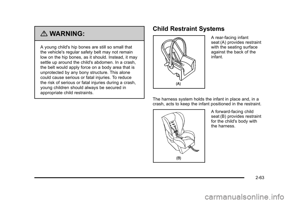 CHEVROLET TAHOE 2010 3.G Owners Manual {WARNING:
A young childs hip bones are still so small that
the vehicles regular safety belt may not remain
low on the hip bones, as it should. Instead, it may
settle up around the childs abdomen. I