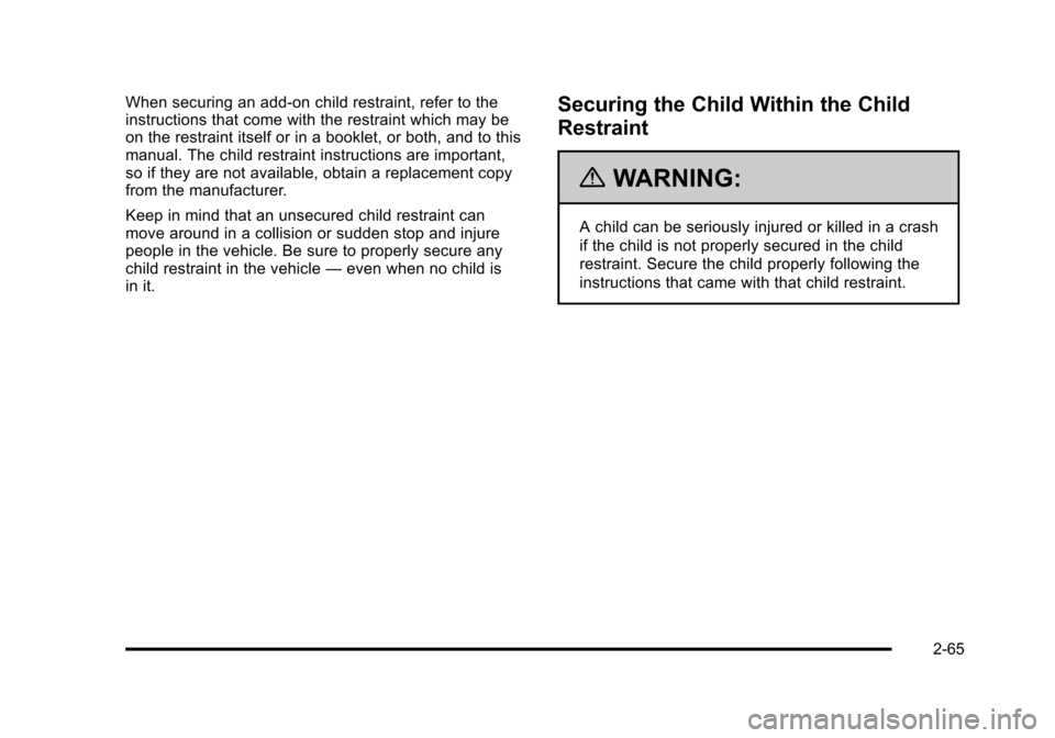 CHEVROLET TAHOE 2010 3.G Owners Manual When securing an add-on child restraint, refer to the
instructions that come with the restraint which may be
on the restraint itself or in a booklet, or both, and to this
manual. The child restraint i