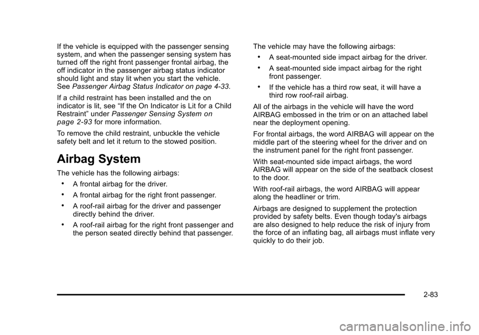 CHEVROLET TAHOE 2010 3.G Owners Manual If the vehicle is equipped with the passenger sensing
system, and when the passenger sensing system has
turned off the right front passenger frontal airbag, the
off indicator in the passenger airbag s