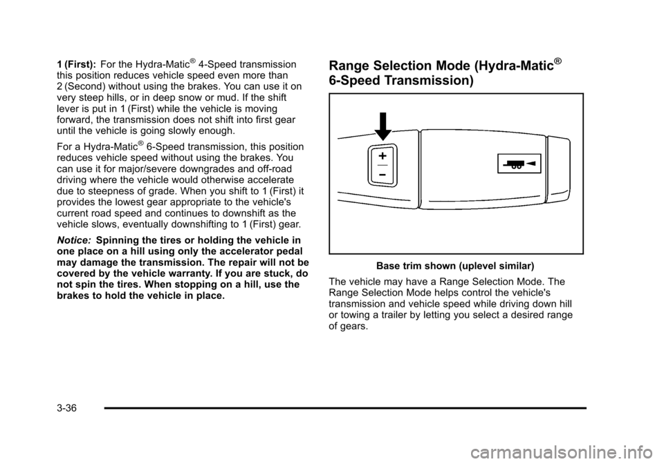 CHEVROLET TAHOE 2010 3.G Owners Manual 1 (First):For the Hydra-Matic®4-Speed transmission
this position reduces vehicle speed even more than
2 (Second) without using the brakes. You can use it on
very steep hills, or in deep snow or mud. 