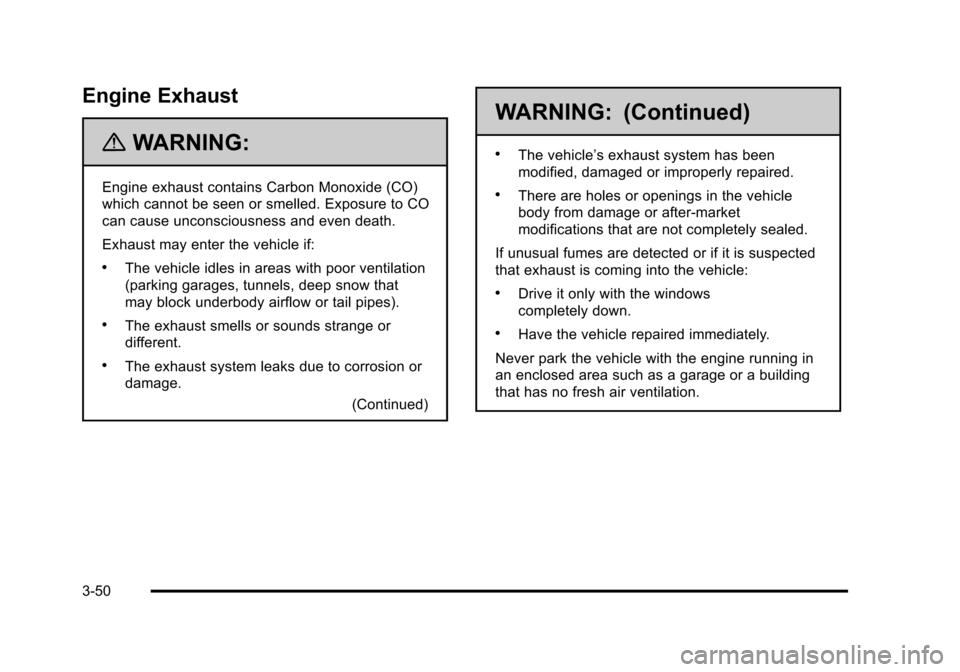 CHEVROLET TAHOE 2010 3.G Owners Manual Engine Exhaust
{WARNING:
Engine exhaust contains Carbon Monoxide (CO)
which cannot be seen or smelled. Exposure to CO
can cause unconsciousness and even death.
Exhaust may enter the vehicle if:
.The v