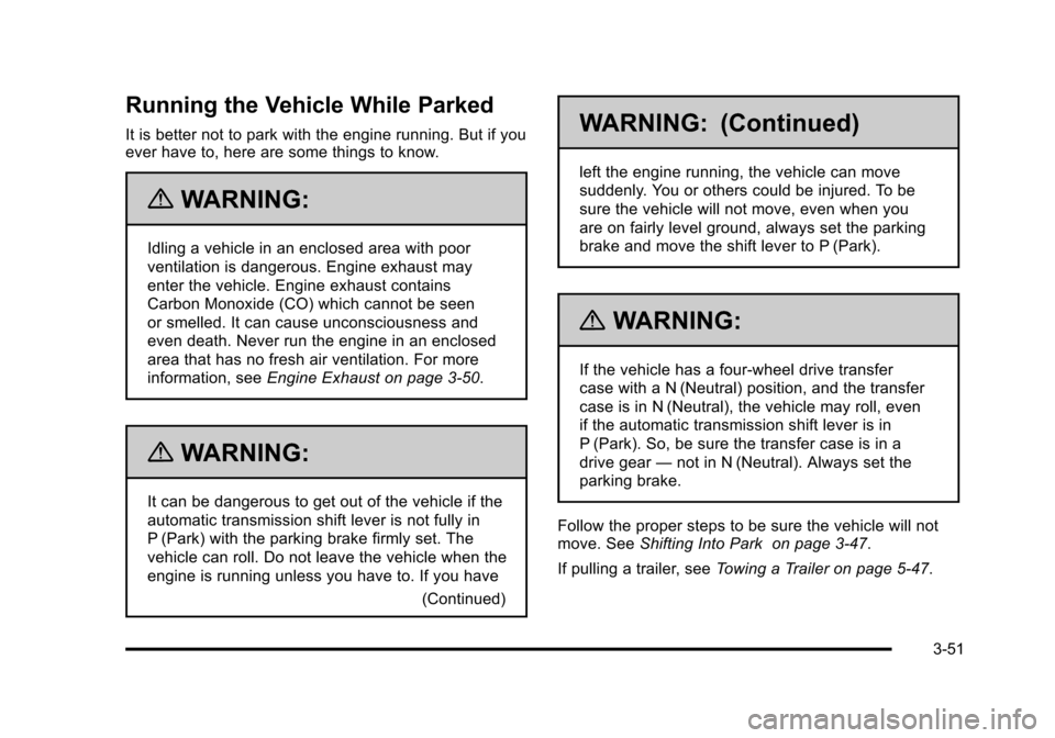 CHEVROLET TAHOE 2010 3.G Owners Manual Running the Vehicle While Parked
It is better not to park with the engine running. But if you
ever have to, here are some things to know.
{WARNING:
Idling a vehicle in an enclosed area with poor
venti