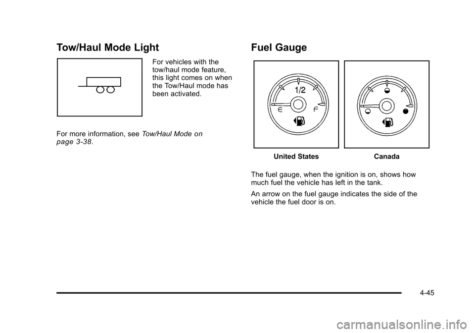 CHEVROLET TAHOE 2010 3.G Owners Manual Tow/Haul Mode Light
For vehicles with the
tow/haul mode feature,
this light comes on when
the Tow/Haul mode has
been activated.
For more information, see Tow/Haul Mode
on
page 3‑38.
Fuel Gauge
Unite