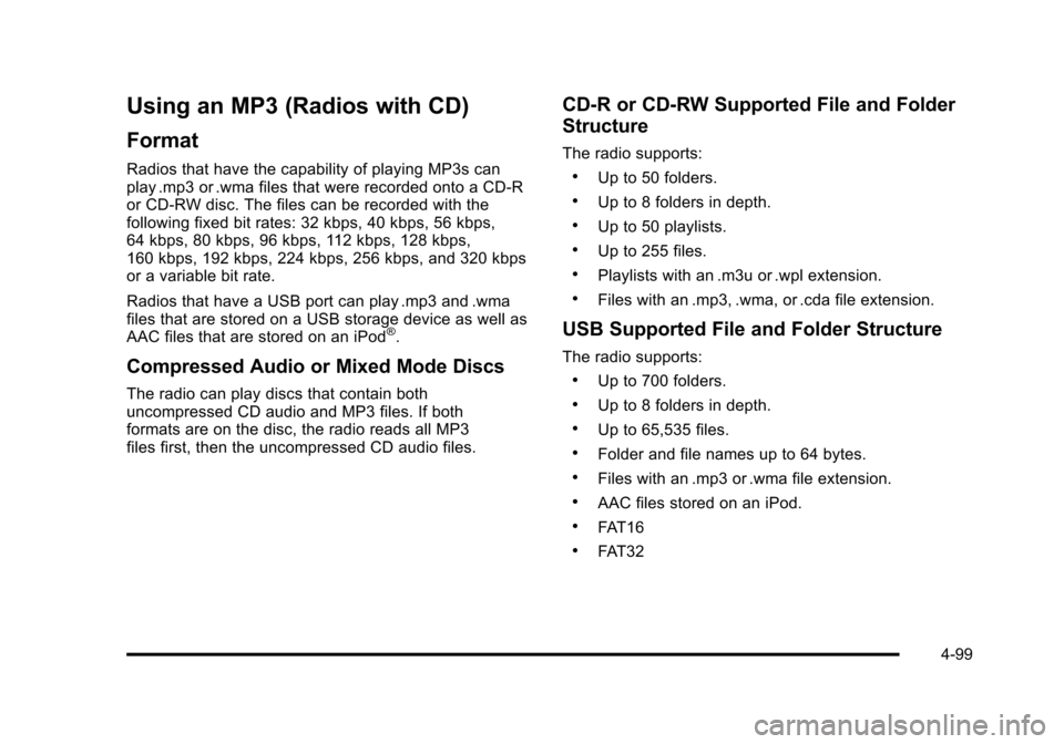 CHEVROLET TAHOE 2010 3.G Owners Manual Using an MP3 (Radios with CD)
Format
Radios that have the capability of playing MP3s can
play .mp3 or .wma files that were recorded onto a CD-R
or CD-RW disc. The files can be recorded with the
follow