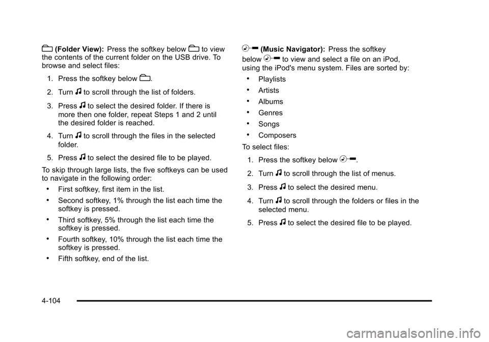 CHEVROLET TAHOE 2010 3.G Owners Manual c(Folder View):Press the softkey belowcto view
the contents of the current folder on the USB drive. To
browse and select files:
1. Press the softkey below
c.
2. Turn
fto scroll through the list of fol