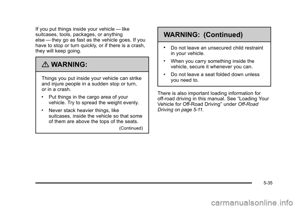 CHEVROLET TAHOE 2010 3.G Owners Manual If you put things inside your vehicle—like
suitcases, tools, packages, or anything
else —they go as fast as the vehicle goes. If you
have to stop or turn quickly, or if there is a crash,
they will