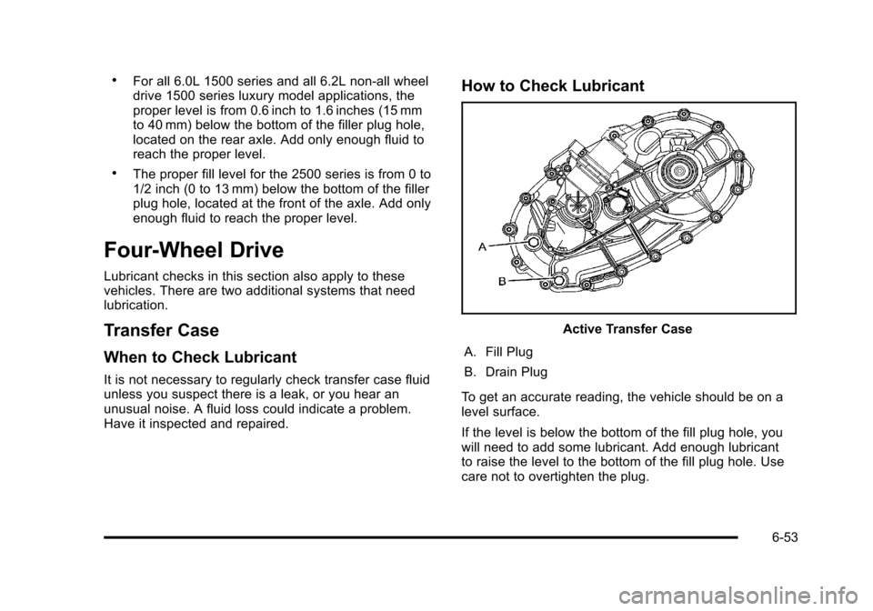 CHEVROLET TAHOE 2010 3.G Owners Manual .For all 6.0L 1500 series and all 6.2L non‐all wheel
drive 1500 series luxury model applications, the
proper level is from 0.6 inch to 1.6 inches (15 mm
to 40 mm) below the bottom of the filler plug CHEVROLET TAHOE 2010 3.G Owners Manual .For all 6.0L 1500 series and all 6.2L non‐all wheel
drive 1500 series luxury model applications, the
proper level is from 0.6 inch to 1.6 inches (15 mm
to 40 mm) below the bottom of the filler plug