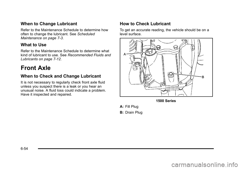 CHEVROLET TAHOE 2010 3.G Owners Manual When to Change Lubricant
Refer to the Maintenance Schedule to determine how
often to change the lubricant. SeeScheduled
Maintenance on page 7‑3.
What to Use
Refer to the Maintenance Schedule to dete