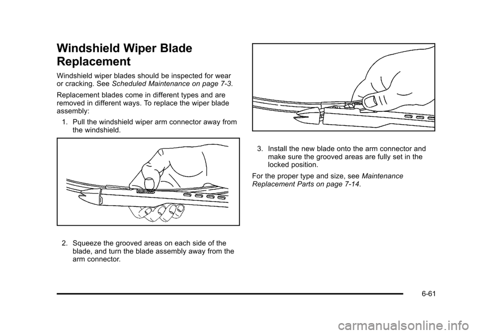 CHEVROLET TAHOE 2010 3.G Owners Manual Windshield Wiper Blade
Replacement
Windshield wiper blades should be inspected for wear
or cracking. SeeScheduled Maintenance on page 7‑3.
Replacement blades come in different types and are
removed 