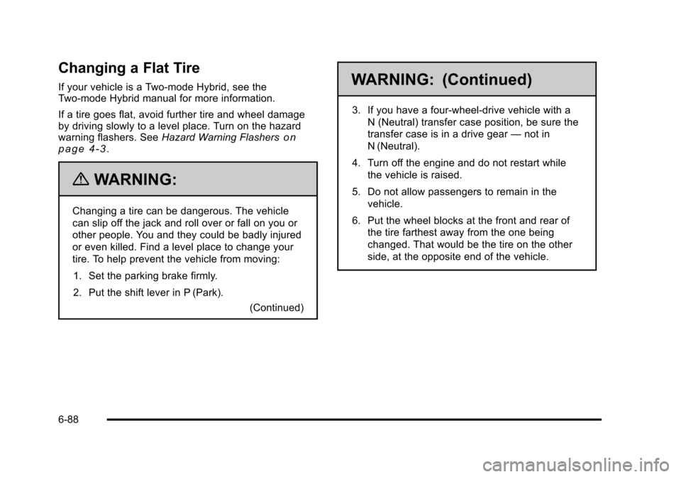 CHEVROLET TAHOE 2010 3.G Owners Manual Changing a Flat Tire
If your vehicle is a Two-mode Hybrid, see the
Two-mode Hybrid manual for more information.
If a tire goes flat, avoid further tire and wheel damage
by driving slowly to a level pl