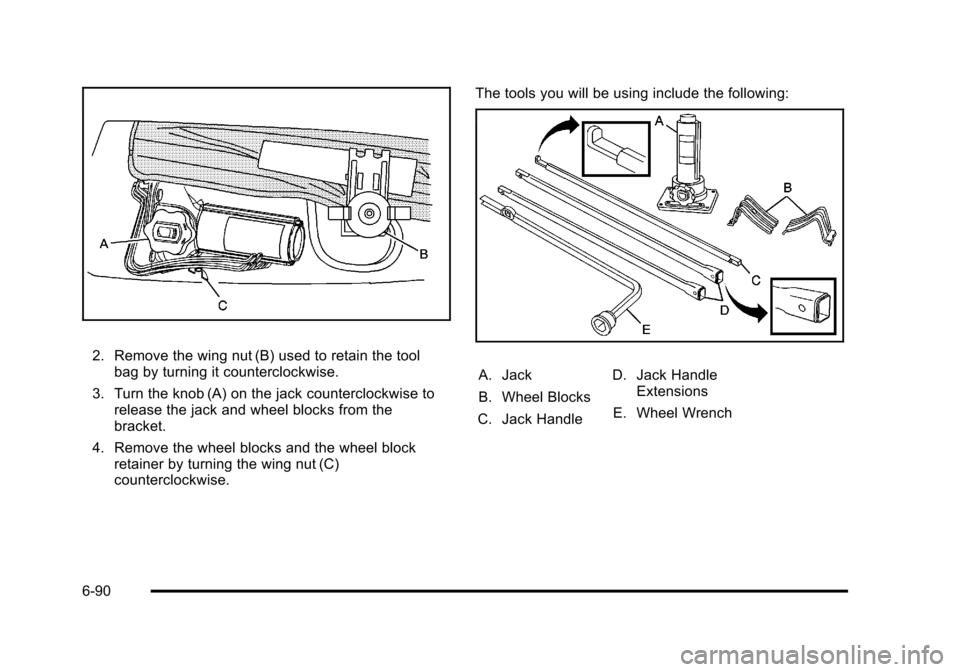 CHEVROLET TAHOE 2010 3.G Owners Manual 2. Remove the wing nut (B) used to retain the toolbag by turning it counterclockwise.
3. Turn the knob (A) on the jack counterclockwise to release the jack and wheel blocks from the
bracket.
4. Remove