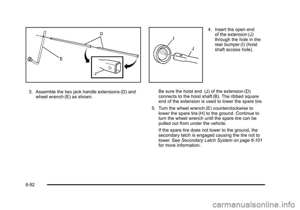CHEVROLET TAHOE 2010 3.G Owners Manual 3. Assemble the two jack handle extensions (D) andwheel wrench (E) as shown.
4. Insert the open endof the extension (J)
through the hole in the
rear bumper (I) (hoist
shaft access hole).
Be sure the h