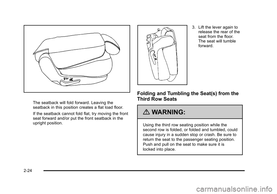 CHEVROLET TAHOE 2010 3.G Owners Manual The seatback will fold forward. Leaving the
seatback in this position creates a flat load floor.
If the seatback cannot fold flat, try moving the front
seat forward and/or put the front seatback in th