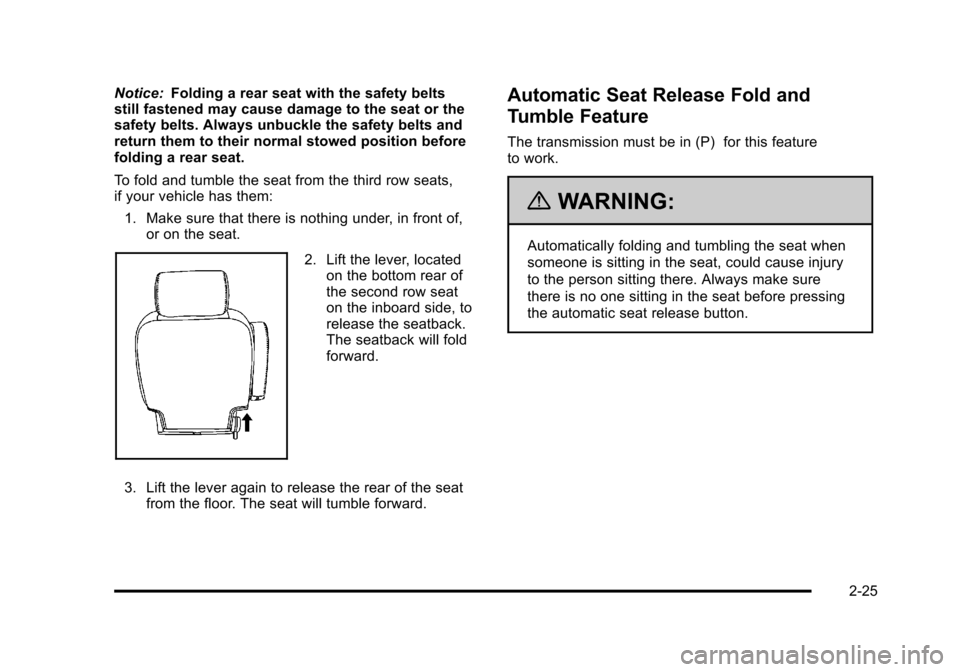 CHEVROLET TAHOE 2010 3.G Owners Manual Notice:Folding a rear seat with the safety belts
still fastened may cause damage to the seat or the
safety belts. Always unbuckle the safety belts and
return them to their normal stowed position befor