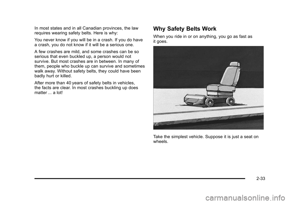 CHEVROLET TAHOE 2010 3.G Owners Manual In most states and in all Canadian provinces, the law
requires wearing safety belts. Here is why:
You never know if you will be in a crash. If you do have
a crash, you do not know if it will be a seri