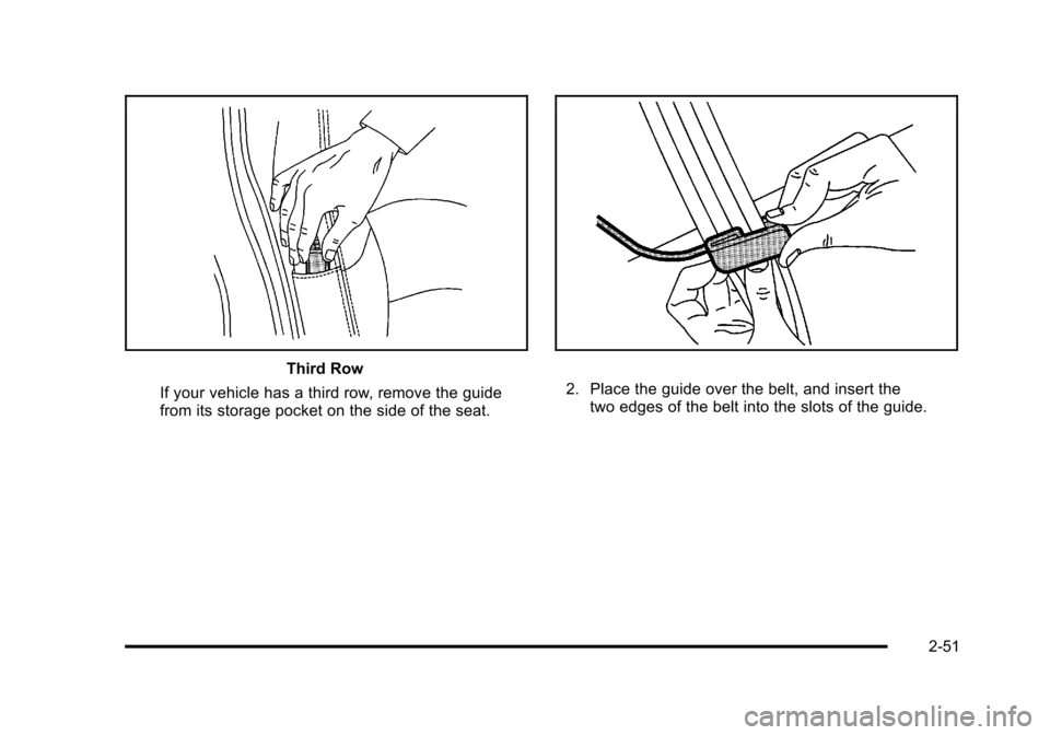 CHEVROLET TAHOE 2010 3.G Owners Manual Third Row
If your vehicle has a third row, remove the guide
from its storage pocket on the side of the seat.
2. Place the guide over the belt, and insert the two edges of the belt into the slots of th